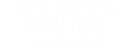 CALL TODAY FOR
A FREE PRICE ESTIMATE!!!